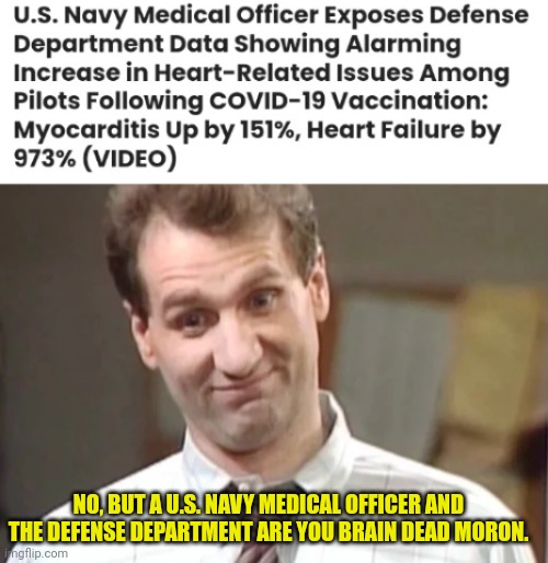 NO, BUT A U.S. NAVY MEDICAL OFFICER AND THE DEFENSE DEPARTMENT ARE YOU BRAIN DEAD MORON. | image tagged in al bundy yeah right | made w/ Imgflip meme maker