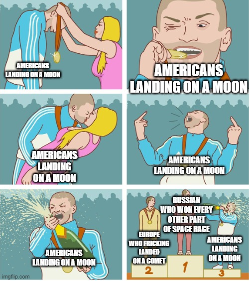 3rd Place Celebration | AMERICANS LANDING ON A MOON; AMERICANS LANDING ON A MOON; AMERICANS LANDING ON A MOON; AMERICANS LANDING ON A MOON; RUSSIAN WHO WON EVERY OTHER PART OF SPACE RACE; EUROPE WHO FRICKING LANDED ON A COMET; AMERICANS LANDING ON A MOON; AMERICANS LANDING ON A MOON | image tagged in 3rd place celebration,memes | made w/ Imgflip meme maker