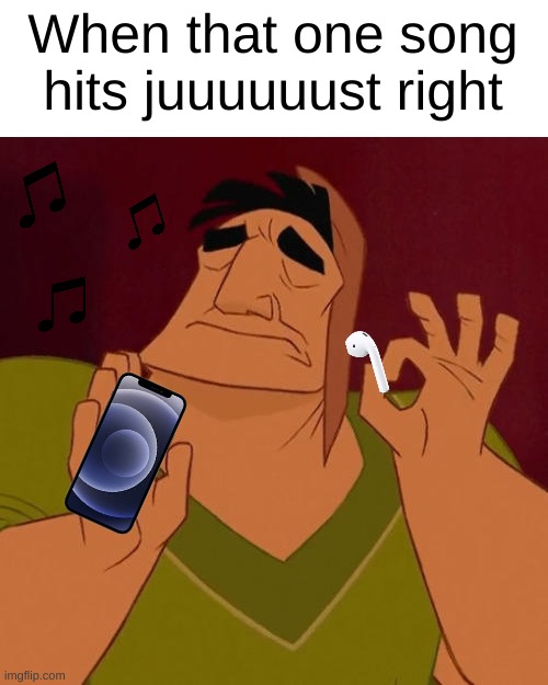 Right now mine is hamiltion :D | When that one song hits juuuuuust right | image tagged in when x just right | made w/ Imgflip meme maker