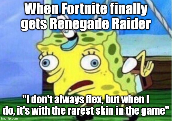 Mocking Spongebob | When Fortnite finally gets Renegade Raider; "I don't always flex, but when I do, it's with the rarest skin in the game" | image tagged in memes,mocking spongebob | made w/ Imgflip meme maker