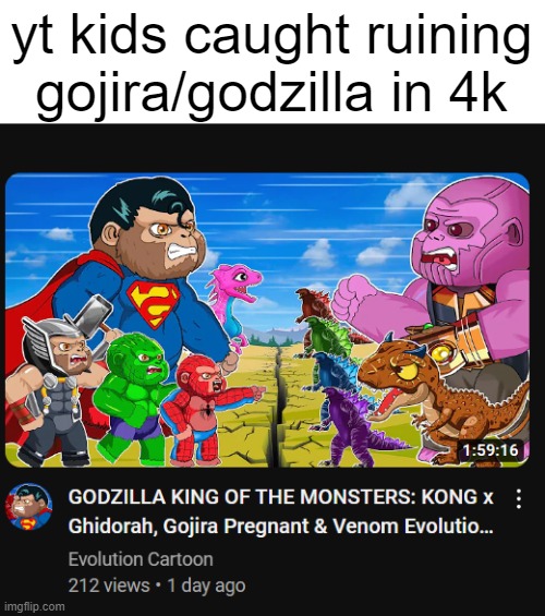 caught in 4k by I_eat_chicken | yt kids caught ruining gojira/godzilla in 4k | image tagged in youtube kids,is,cringe | made w/ Imgflip meme maker