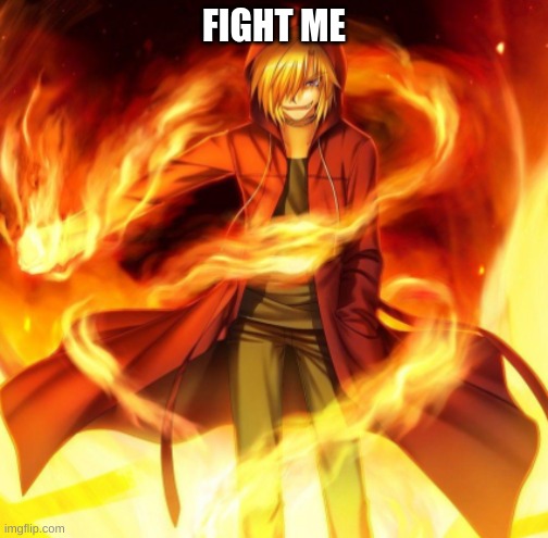 X the flame dude | FIGHT ME | image tagged in x the flame dude | made w/ Imgflip meme maker
