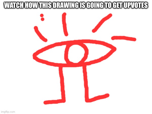 Mark my words... | WATCH HOW THIS DRAWING IS GOING TO GET UPVOTES | made w/ Imgflip meme maker