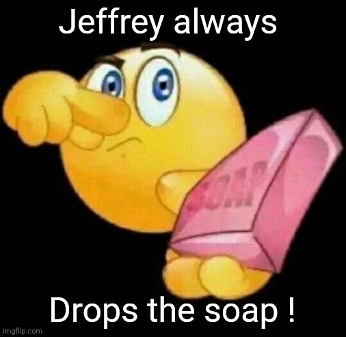 My men's steam bath shower room... | Jeffrey always; Drops the soap ! | image tagged in take a damn shower,homosexual,jeffrey | made w/ Imgflip meme maker