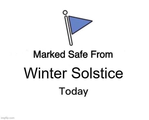 Marked Safe From | Winter Solstice | image tagged in memes,marked safe from | made w/ Imgflip meme maker
