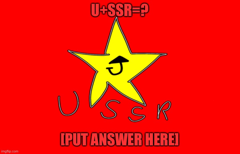 USSR | U+SSR=? [PUT ANSWER HERE] | image tagged in ussr | made w/ Imgflip meme maker