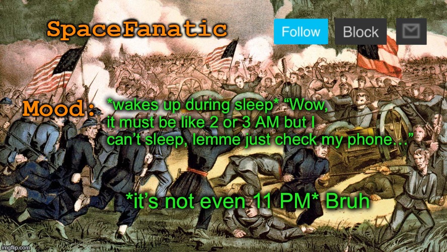 SpaceFanatic’s Civil War Announcement Template | *wakes up during sleep* “Wow, it must be like 2 or 3 AM but I can’t sleep, lemme just check my phone…”; *it’s not even 11 PM* Bruh | image tagged in spacefanatic s civil war announcement template | made w/ Imgflip meme maker