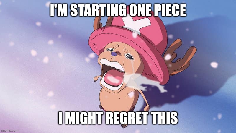 1000 episodes: | I'M STARTING ONE PIECE; I MIGHT REGRET THIS | image tagged in crying chopper one piece | made w/ Imgflip meme maker
