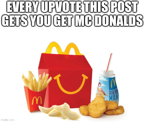 EVERY UPVOTE THIS POST GETS YOU GET MC DONALDS | image tagged in upvote,upvote begging,begging for upvotes | made w/ Imgflip meme maker