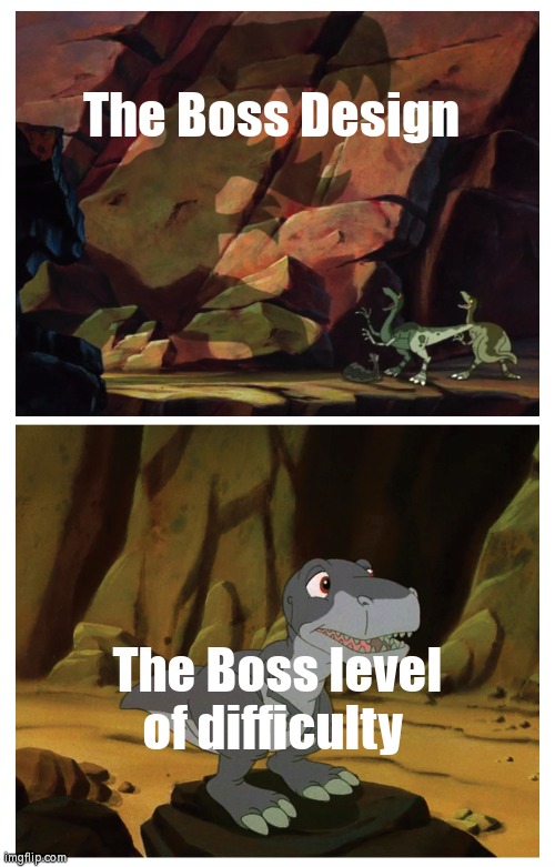 Every Bosses need always a neat design and at least a bit more challenge. | The Boss Design; The Boss level of difficulty | image tagged in land before time chomper meme,funny,boss,memes | made w/ Imgflip meme maker