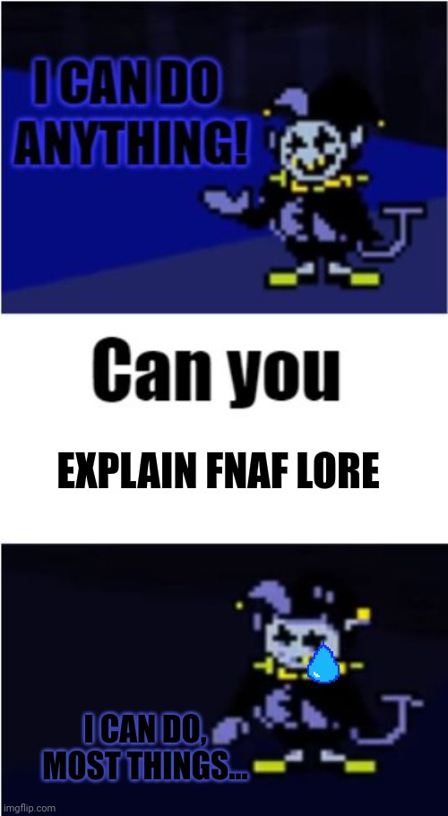 I Can Do Anything | EXPLAIN FNAF LORE; I CAN DO, MOST THINGS... | image tagged in i can do anything | made w/ Imgflip meme maker