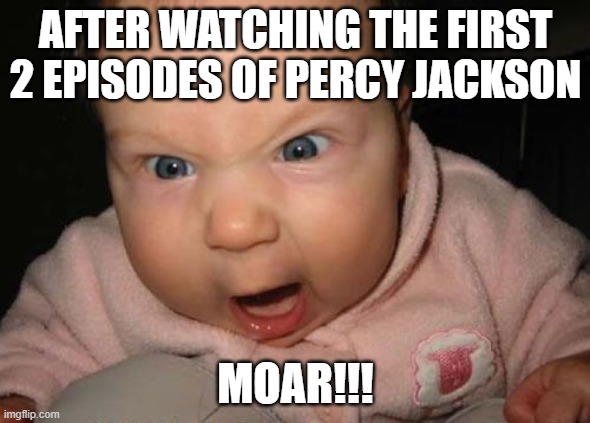 2nd times the charm | AFTER WATCHING THE FIRST 2 EPISODES OF PERCY JACKSON; MOAR!!! | image tagged in memes,evil baby | made w/ Imgflip meme maker