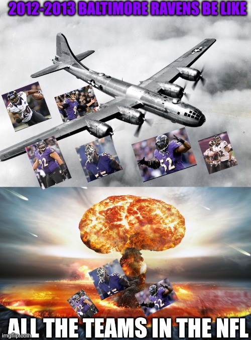 Baltimore bombs | 2012-2013 BALTIMORE RAVENS BE LIKE; ALL THE TEAMS IN THE NFL | image tagged in nfl memes,atomic bomb | made w/ Imgflip meme maker
