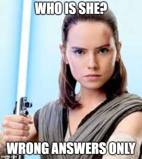 A skywalker thats who | WHO IS SHE? WRONG ANSWERS ONLY | image tagged in star wars,disney killed star wars | made w/ Imgflip meme maker