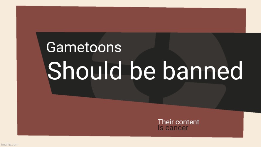 Gametoons should be banned their content is cancer | Should be banned; Gametoons; Their content; Is cancer | image tagged in meet the blank,cancer,games | made w/ Imgflip meme maker