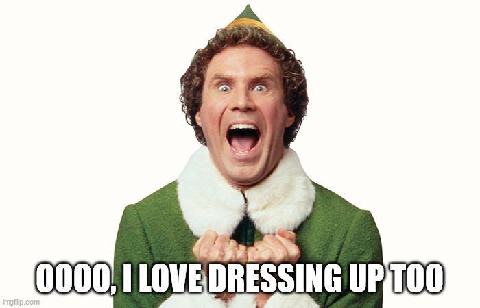 Buddy the elf excited | OOOO, I LOVE DRESSING UP TOO | image tagged in buddy the elf excited | made w/ Imgflip meme maker