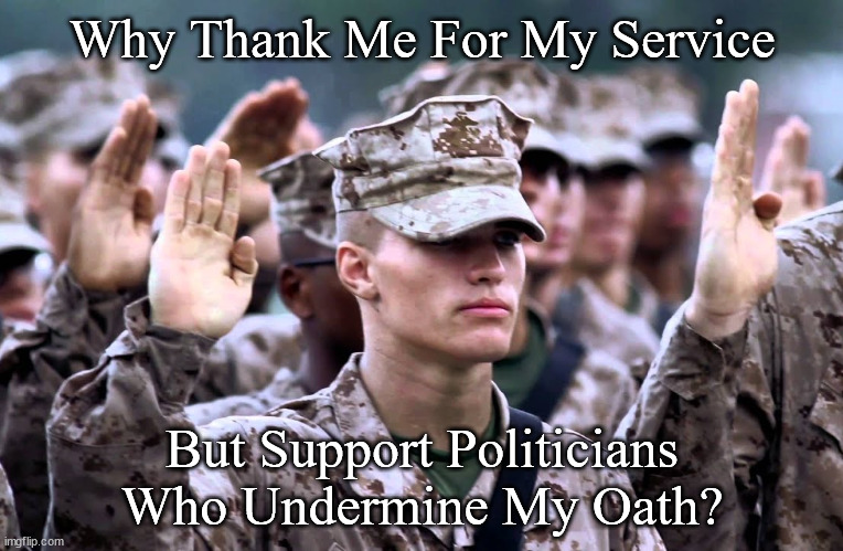 Why Thank Me For My Service; But Support Politicians Who Undermine My Oath? | made w/ Imgflip meme maker
