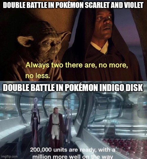 So that's why there are only very few double battles in S/V. | DOUBLE BATTLE IN POKÉMON SCARLET AND VIOLET; DOUBLE BATTLE IN POKÉMON INDIGO DISK | image tagged in always 2 there are 200 000 units are ready,memes,funny,pokemon,battle | made w/ Imgflip meme maker