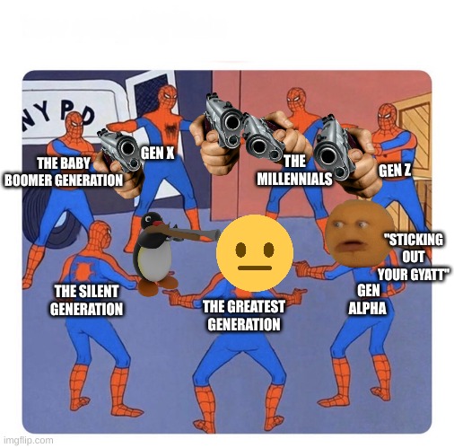 Run gen alpha! The greatest generation probably deaf so they can't hear the cringe Where did pingu spawn from?! | GEN X; THE MILLENNIALS; THE BABY BOOMER GENERATION; GEN Z; "STICKING OUT YOUR GYATT"; GEN ALPHA; THE SILENT GENERATION; THE GREATEST GENERATION | image tagged in 7 spidermen pointing,gen z,gen z humor,gen x,gen alpha,generation | made w/ Imgflip meme maker