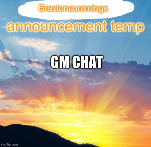 Braxtoncummings announcement temp | GM CHAT | image tagged in braxtoncummings announcement temp | made w/ Imgflip meme maker