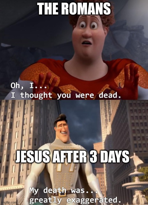 jesus meme | THE ROMANS; JESUS AFTER 3 DAYS | image tagged in i thought you were dead | made w/ Imgflip meme maker
