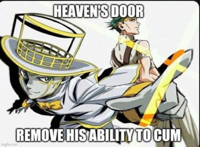 Heavens door remove his ability to cum | image tagged in heavens door remove his ability to cum | made w/ Imgflip meme maker