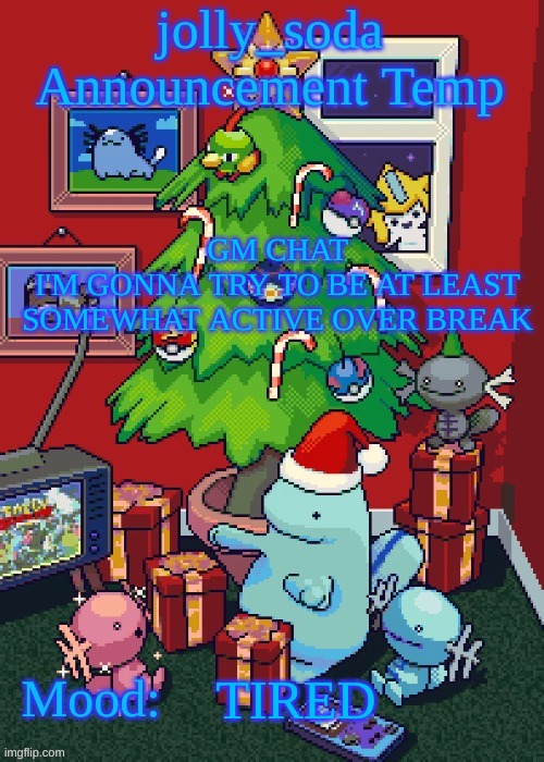 jolly_soda announcement temp | GM CHAT
I'M GONNA TRY TO BE AT LEAST SOMEWHAT ACTIVE OVER BREAK; TIRED | image tagged in jolly_soda announcement temp | made w/ Imgflip meme maker