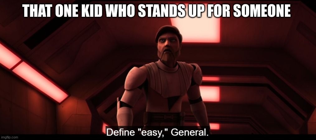 obi wan | THAT ONE KID WHO STANDS UP FOR SOMEONE | image tagged in obi wan | made w/ Imgflip meme maker