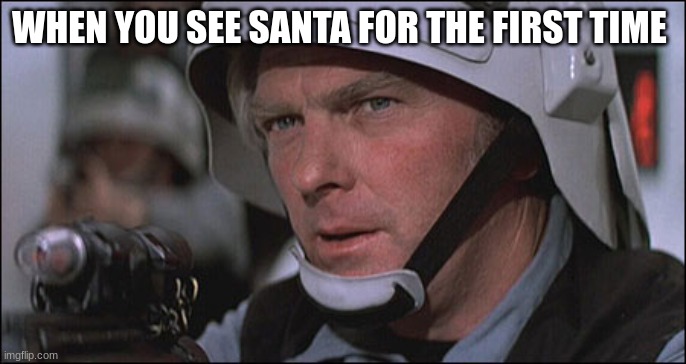 rebel fleet trooper | WHEN YOU SEE SANTA FOR THE FIRST TIME | image tagged in rebel fleet trooper | made w/ Imgflip meme maker