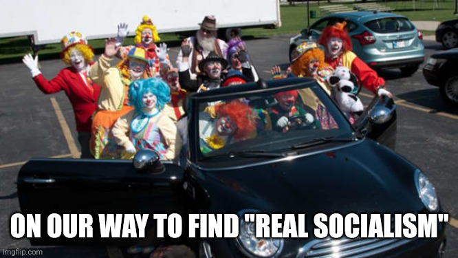 ON OUR WAY TO FIND "REAL SOCIALISM" | image tagged in funny memes | made w/ Imgflip meme maker