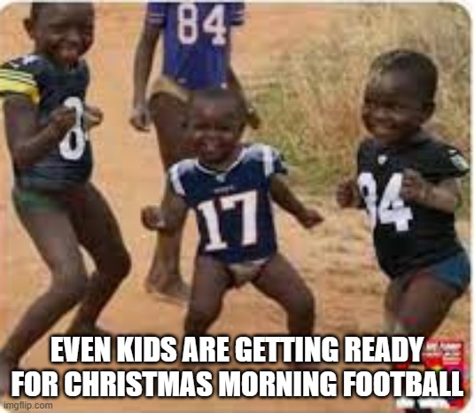 meme by Brad kids getting ready for Christmas day football | EVEN KIDS ARE GETTING READY FOR CHRISTMAS MORNING FOOTBALL | image tagged in football | made w/ Imgflip meme maker