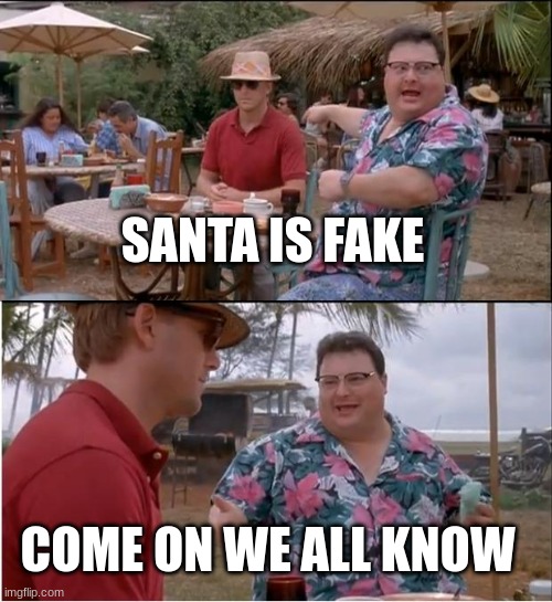 See Nobody Cares | SANTA IS FAKE; COME ON WE ALL KNOW | image tagged in memes,see nobody cares | made w/ Imgflip meme maker