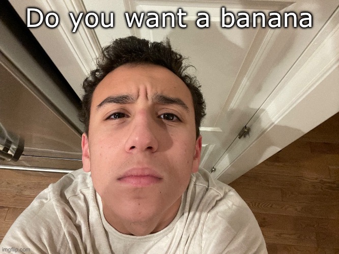 Do you want a banana | made w/ Imgflip meme maker