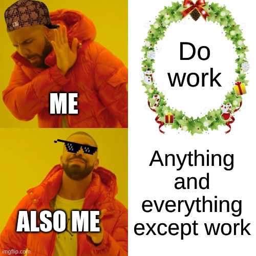 Drake Hotline Bling | Do work; ME; Anything and everything except work; ALSO ME | image tagged in memes,drake hotline bling | made w/ Imgflip meme maker