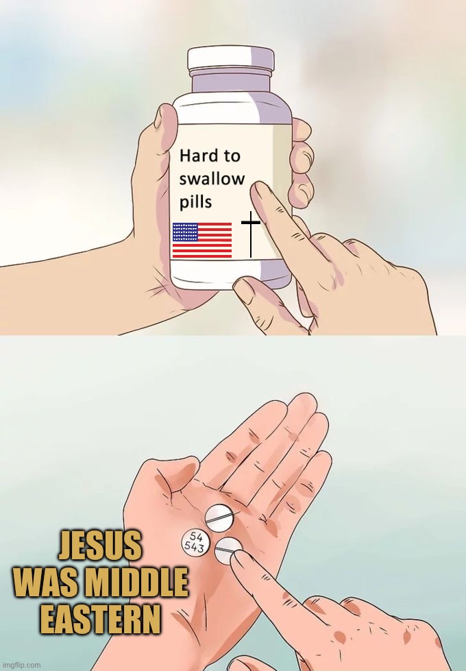 Merry Christmas y’all | JESUS WAS MIDDLE EASTERN | image tagged in memes,hard to swallow pills,'murica,bethlehem,fair haired fair skinned jc lol | made w/ Imgflip meme maker