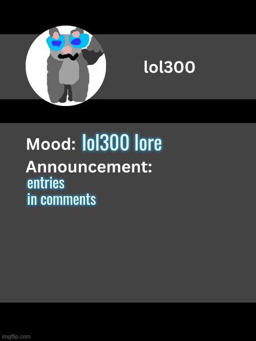 Lol300 announcement template v4 (thanks conehead) | lol300 lore; entries in comments | image tagged in lol300 announcement template v4 thanks conehead | made w/ Imgflip meme maker