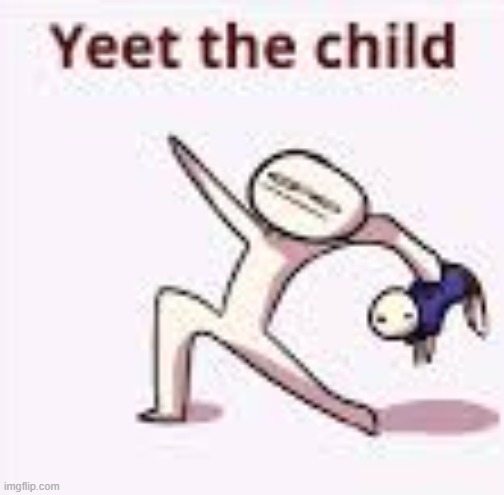 yeet the child | image tagged in single yeet the child panel | made w/ Imgflip meme maker