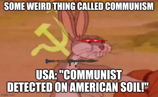 Bugs bunny communist | SOME WEIRD THING CALLED COMMUNISM; USA: "COMMUNIST DETECTED ON AMERICAN SOIL!" | image tagged in bugs bunny communist | made w/ Imgflip meme maker