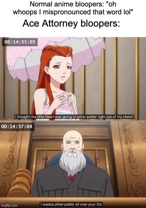 These bloopers are hilarious though | Normal anime bloopers: "oh whoops I mispronounced that word lol"; Ace Attorney bloopers: | image tagged in blank white template,ace attorney,anime,bloopers,tits | made w/ Imgflip meme maker