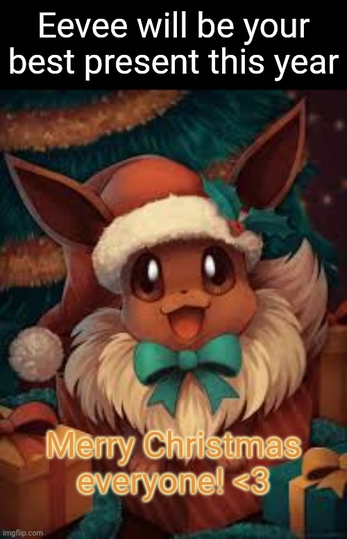 Merry Christmas!!! =D | Eevee will be your best present this year; Merry Christmas
everyone! <3 | image tagged in christmas,eevee | made w/ Imgflip meme maker