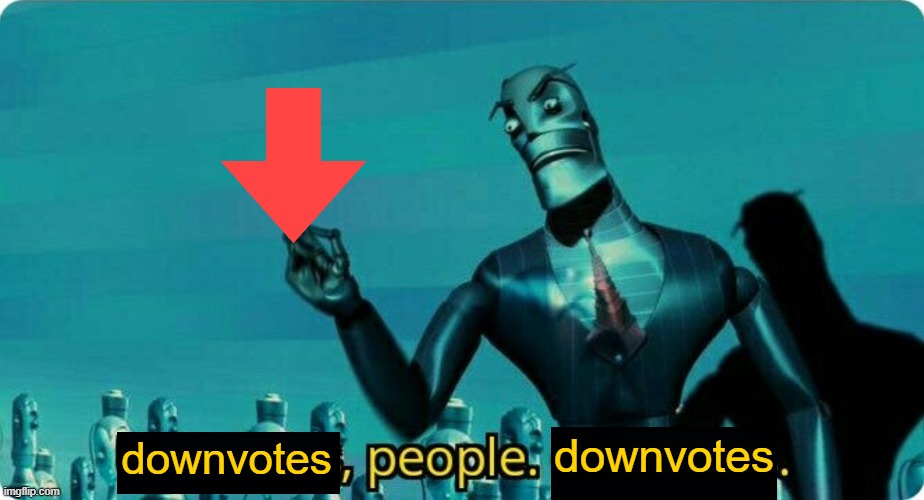 Downvotes People, Downvotes | image tagged in downvotes people downvotes | made w/ Imgflip meme maker