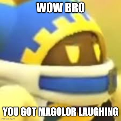 Unamused Magolor | WOW BRO YOU GOT MAGOLOR LAUGHING | image tagged in unamused magolor | made w/ Imgflip meme maker