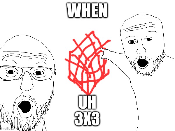 Yeah... A 3x3… | WHEN; UH
3X3 | image tagged in rubik's cube | made w/ Imgflip meme maker