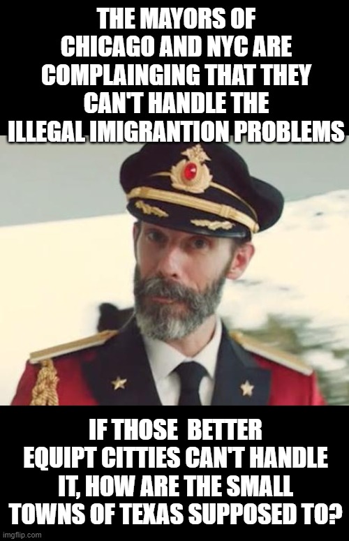 the feds should step in, but they fail again. | THE MAYORS OF CHICAGO AND NYC ARE COMPLAINGING THAT THEY CAN'T HANDLE THE ILLEGAL IMIGRANTION PROBLEMS; IF THOSE  BETTER EQUIPT CITTIES CAN'T HANDLE IT, HOW ARE THE SMALL TOWNS OF TEXAS SUPPOSED TO? | image tagged in captain obvious,government,fail,poor,overwhelm,joe biden | made w/ Imgflip meme maker