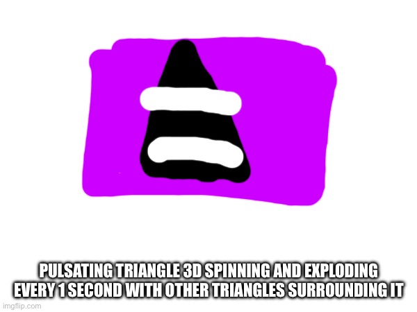 PULSATING TRIANGLE 3D SPINNING AND EXPLODING EVERY 1 SECOND WITH OTHER TRIANGLES SURROUNDING IT | made w/ Imgflip meme maker