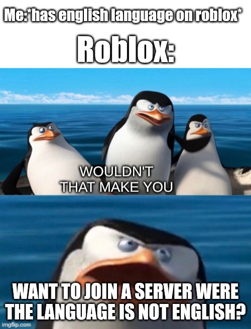 Roblox: ENG=???????????????????????????????????????????????????????????????????????????????????????????????????????????????????? | Me:*has english language on roblox*; Roblox:; WANT TO JOIN A SERVER WERE THE LANGUAGE IS NOT ENGLISH? | image tagged in blank white template,wouldn't that make you blank,roblox,seriouly,bruh,you had one job | made w/ Imgflip meme maker