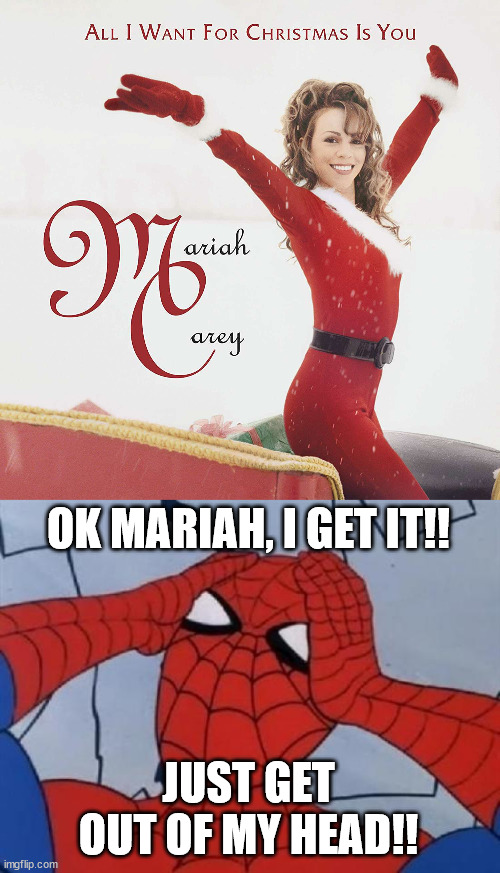 OK MARIAH, I GET IT!! JUST GET OUT OF MY HEAD!! | image tagged in spiderman,mariah,carey,all i want for christmas,christmas | made w/ Imgflip meme maker
