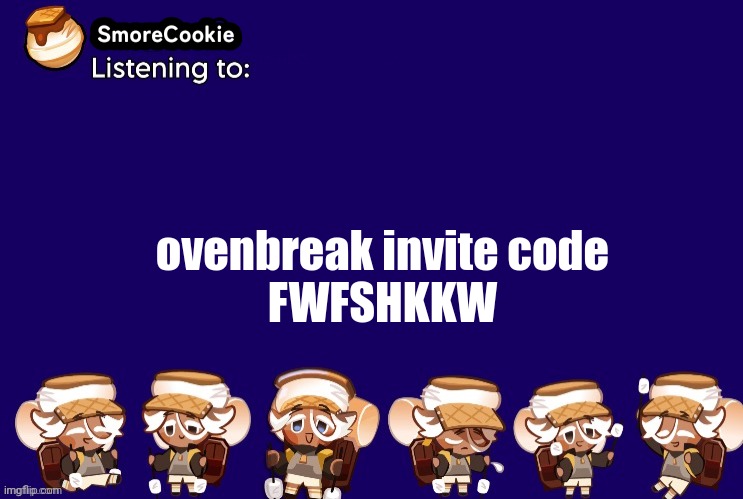 it does have an expiry limit though so be quick | ovenbreak invite code
FWFSHKKW | image tagged in smorecookie announcement template v2 thanks banditos | made w/ Imgflip meme maker
