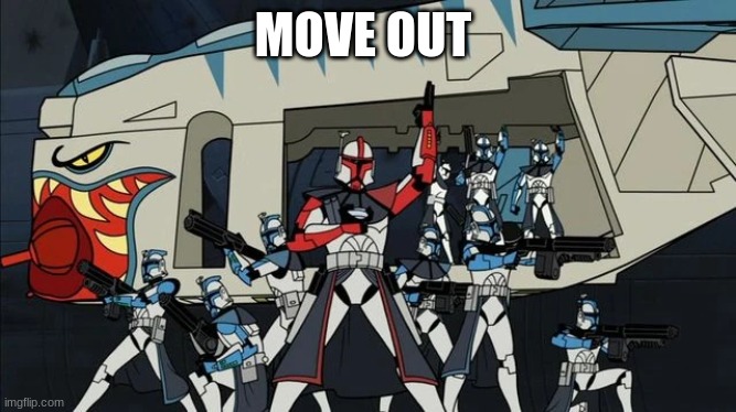 clone troopers | MOVE OUT | image tagged in clone troopers | made w/ Imgflip meme maker