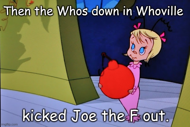 Cindy Lou Who | Then the Whos down in Whoville; kicked Joe the F out. | image tagged in cindy lou who | made w/ Imgflip meme maker